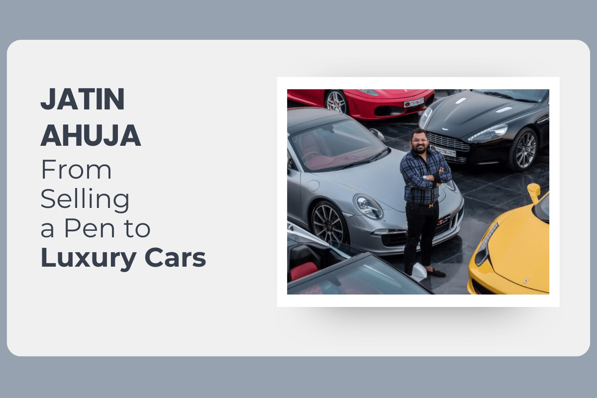 From Selling a Pen to Luxury Cars: Entrepreneurial Journey of Jatin Ahuja